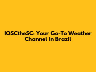 IOSCtheSC: Your Go-To Weather Channel In Brazil
