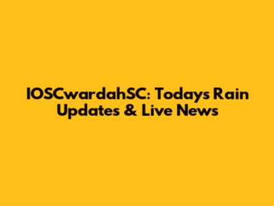 IOSCwardahSC: Today's Rain Updates & Live News