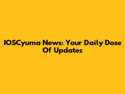IOSCyuma News: Your Daily Dose Of Updates