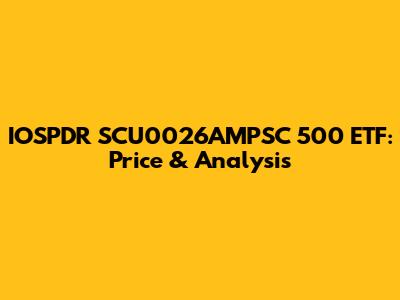 IOSPDR SCU0026AMPSC 500 ETF: Price & Analysis