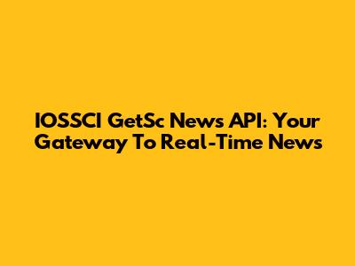 IOSSCI GetSc News API: Your Gateway To Real-Time News