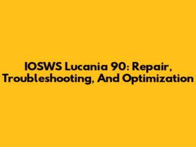 IOSWS Lucania 90: Repair, Troubleshooting, And Optimization
