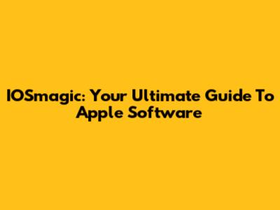 IOSmagic: Your Ultimate Guide To Apple Software
