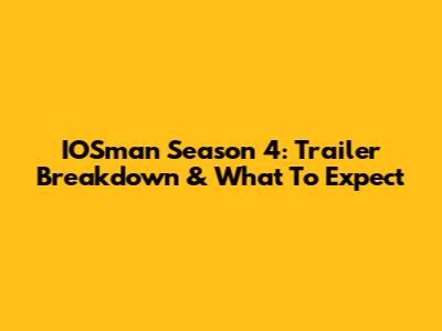 IOSman Season 4: Trailer Breakdown & What To Expect