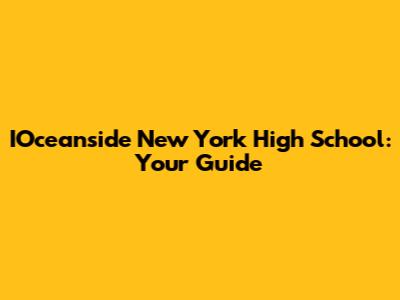 IOceanside New York High School: Your Guide