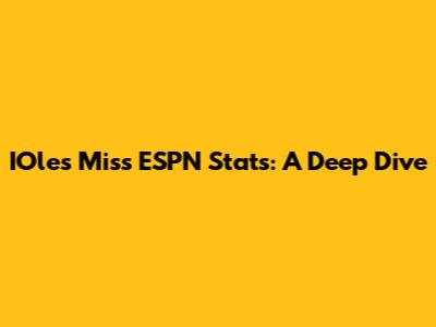 IOles Miss ESPN Stats: A Deep Dive