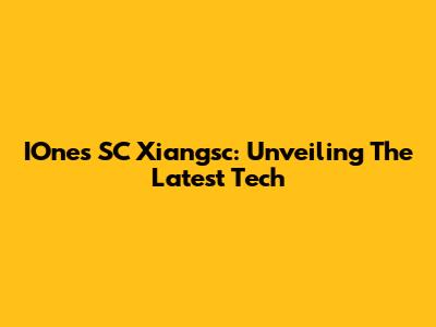 IOnes SC Xiangsc: Unveiling The Latest Tech