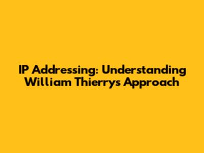 IP Addressing: Understanding William Thierry's Approach