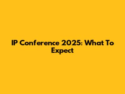 IP Conference 2025: What To Expect
