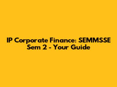 IP Corporate Finance: SEMMSSE Sem 2 - Your Guide