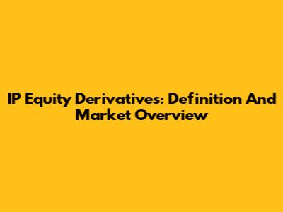 IP Equity Derivatives: Definition And Market Overview