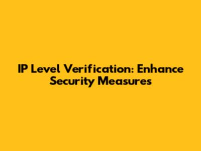 IP Level Verification: Enhance Security Measures