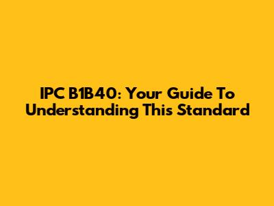 IPC B1B40: Your Guide To Understanding This Standard