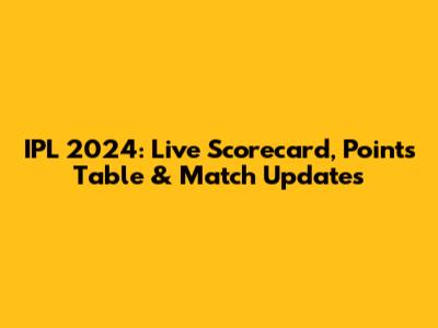 IPL 2024: Live Scorecard, Points Table & Match Updates