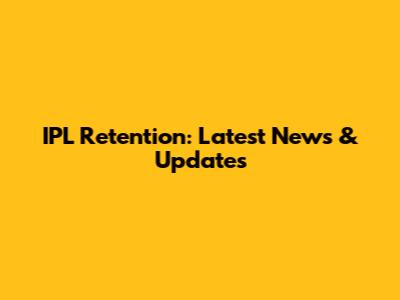 IPL Retention: Latest News & Updates