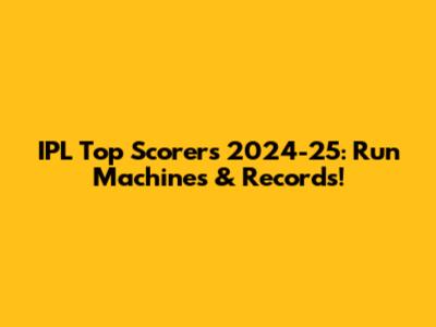 IPL Top Scorers 2024-25: Run Machines & Records!