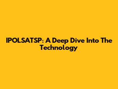 IPOLSATSP: A Deep Dive Into The Technology