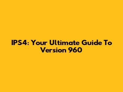 IPS4: Your Ultimate Guide To Version 960