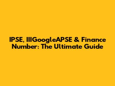 IPSE, IIIGoogleAPSE & Finance Number: The Ultimate Guide