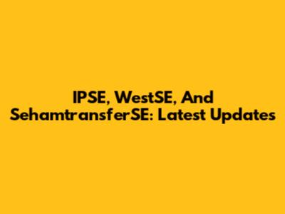 IPSE, WestSE, And SehamtransferSE: Latest Updates