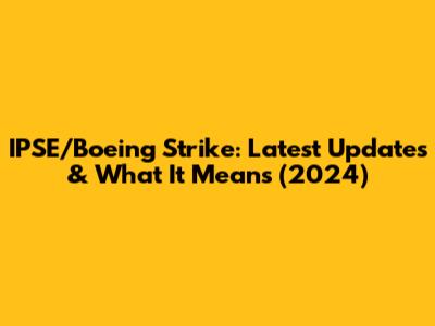 IPSE/Boeing Strike: Latest Updates & What It Means (2024)