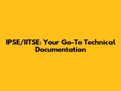 IPSE/IITSE: Your Go-To Technical Documentation