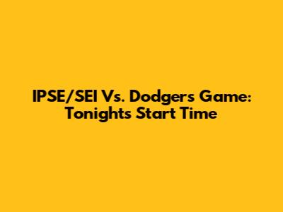 IPSE/SEI Vs. Dodgers Game: Tonight's Start Time