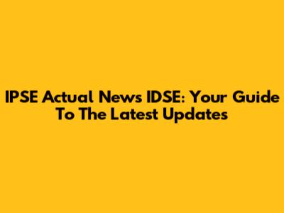 IPSE Actual News IDSE: Your Guide To The Latest Updates