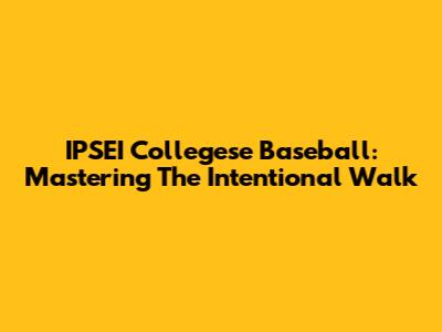 IPSEI Collegese Baseball: Mastering The Intentional Walk