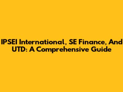 IPSEI International, SE Finance, And UTD: A Comprehensive Guide