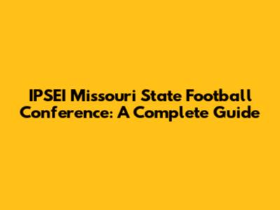 IPSEI Missouri State Football Conference: A Complete Guide