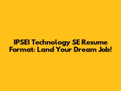 IPSEI Technology SE Resume Format: Land Your Dream Job!