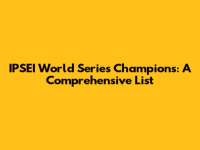 IPSEI World Series Champions: A Comprehensive List