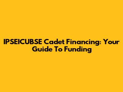IPSEICUBSE Cadet Financing: Your Guide To Funding