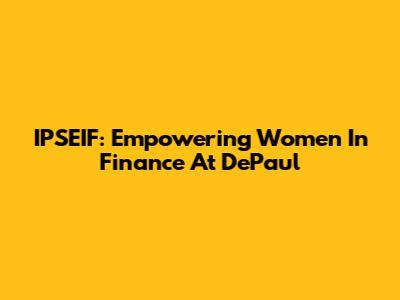 IPSEIF: Empowering Women In Finance At DePaul