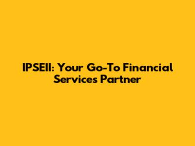 IPSEII: Your Go-To Financial Services Partner