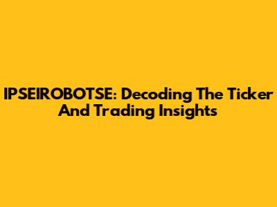 IPSEIROBOTSE: Decoding The Ticker And Trading Insights
