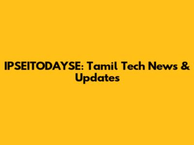 IPSEITODAYSE: Tamil Tech News & Updates