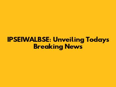 IPSEIWALBSE: Unveiling Today's Breaking News