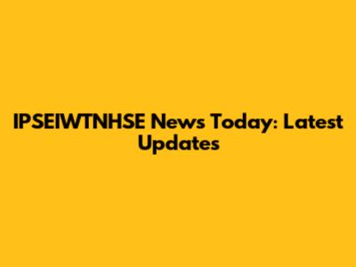IPSEIWTNHSE News Today: Latest Updates