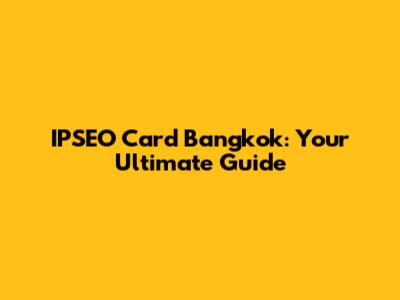 IPSEO Card Bangkok: Your Ultimate Guide