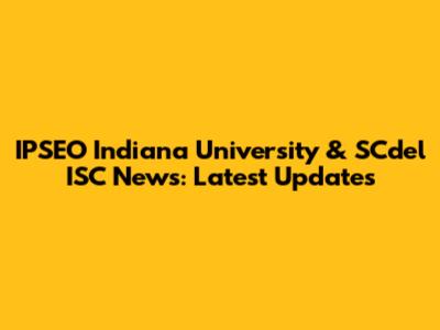 IPSEO Indiana University & SCdel ISC News: Latest Updates