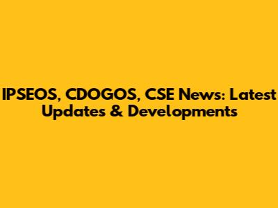 IPSEOS, CDOGOS, CSE News: Latest Updates & Developments
