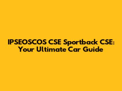 IPSEOSCOS CSE Sportback CSE: Your Ultimate Car Guide