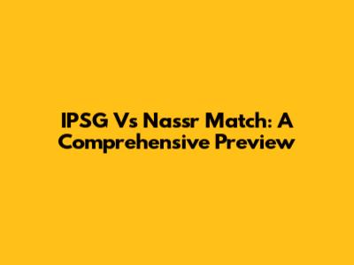 IPSG Vs Nassr Match: A Comprehensive Preview