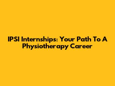 IPSI Internships: Your Path To A Physiotherapy Career