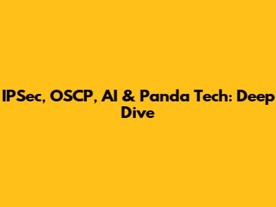 IPSec, OSCP, AI & Panda Tech: Deep Dive