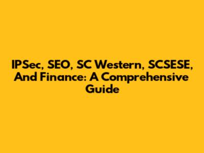 IPSec, SEO, SC Western, SCSESE, And Finance: A Comprehensive Guide