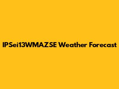 IPSei13WMAZSE Weather Forecast