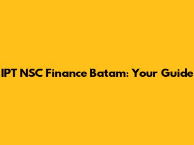 IPT NSC Finance Batam: Your Guide